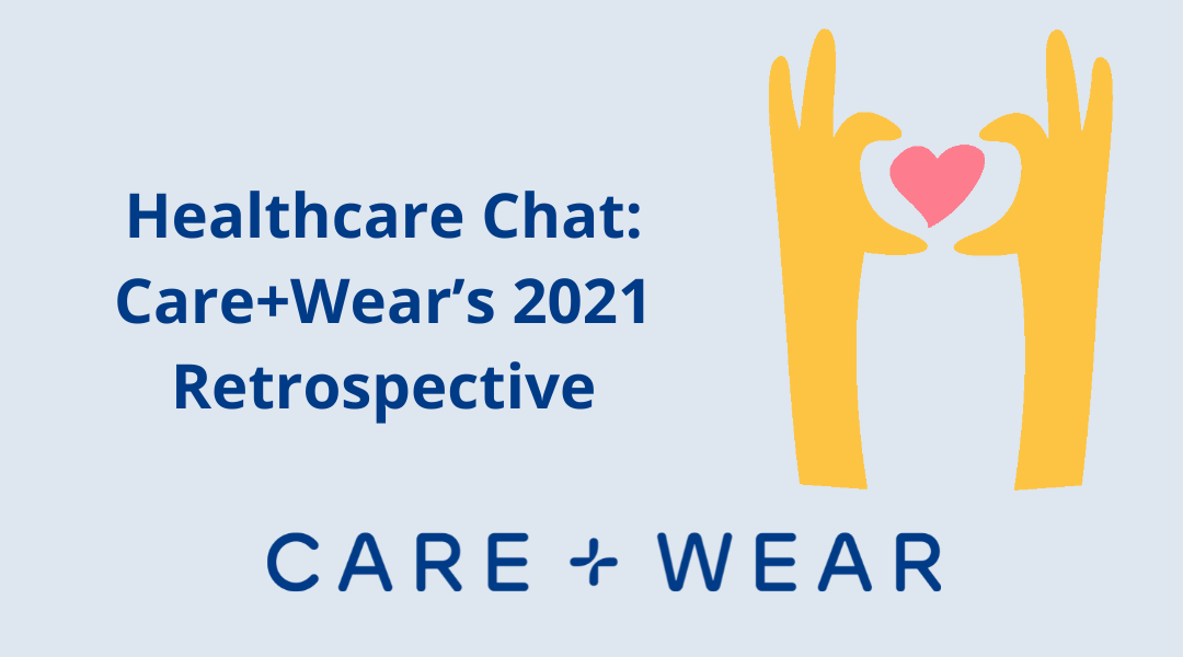 Healthcare Chat: Care+Wear's 2021 Retrospective